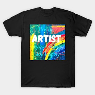 I'm an ARTIST your rules don't apply T-Shirt